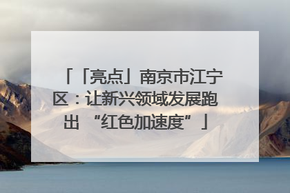 「亮点」南京市江宁区：让新兴领域发展跑出 “红色加速度”