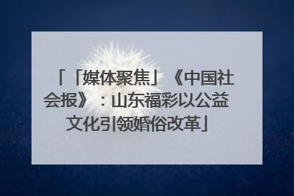 「媒体聚焦」《中国社会报》：山东福彩以公益文化引领婚俗改革