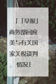 「早报」商务部回应美与有关国家关税谈判情况