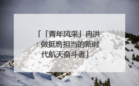 「青年风采」冉洪：做挺膺担当的新时代航天奋斗者