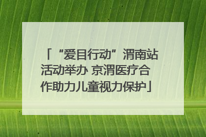 “爱目行动”渭南站活动举办 京渭医疗合作助力儿童视力保护
