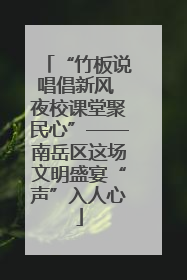 “竹板说唱倡新风 夜校课堂聚民心”——南岳区这场文明盛宴“声”入人心