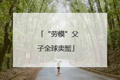 “劳模”父子全球卖蟹