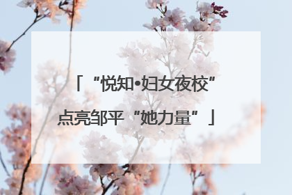 “悦知•妇女夜校”点亮邹平“她力量”