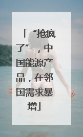 “抢疯了”，中国能源产品，在邻国需求暴增