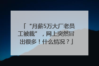 “月薪5万大厂老员工被裁”，网上突然冒出很多！什么情况？
