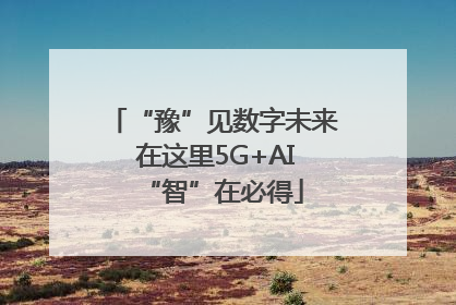 “豫”见数字未来 在这里5G+AI“智”在必得