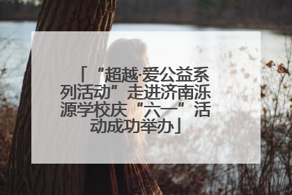 “超越·爱公益系列活动”走进济南泺源学校庆“六一”活动成功举办