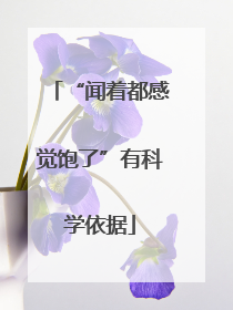 “闻着都感觉饱了”有科学依据