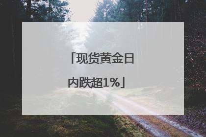 现货黄金日内跌超1%