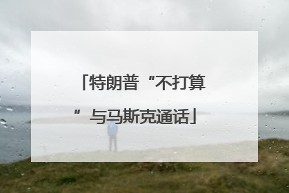 特朗普“不打算”与马斯克通话