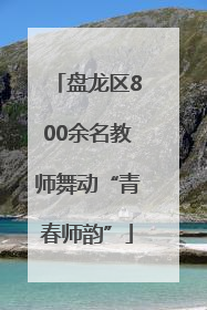 盘龙区800余名教师舞动“青春师韵”