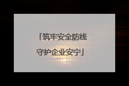 筑牢安全防线 守护企业安宁