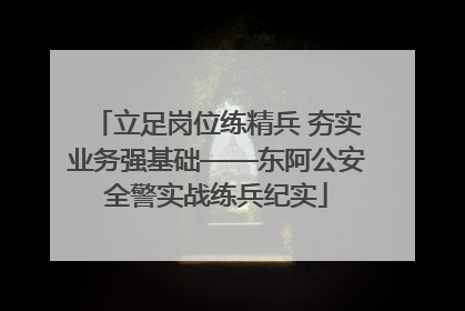立足岗位练精兵 夯实业务强基础——东阿公安全警实战练兵纪实
