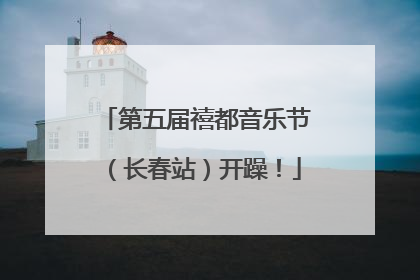 第五届禧都音乐节（长春站）开躁！