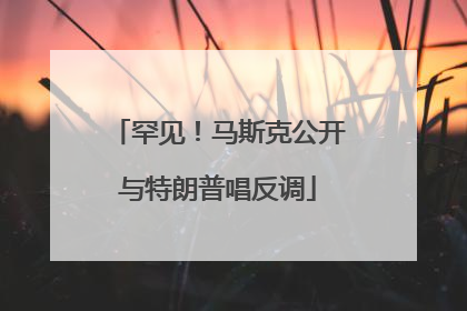 罕见！马斯克公开与特朗普唱反调