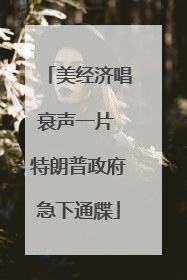 美经济唱衰声一片 特朗普政府急下通牒