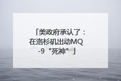 美政府承认了：在洛杉矶出动MQ-9“死神”