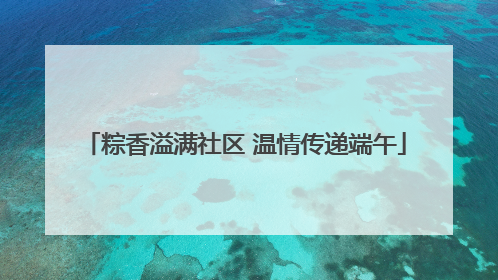 粽香溢满社区 温情传递端午