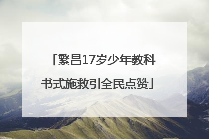 繁昌17岁少年教科书式施救引全民点赞