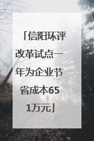 信阳环评改革试点一年为企业节省成本651万元