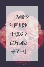为啥今年四川沙尘频发？官方回复来了→