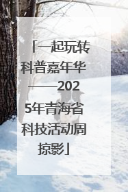一起玩转科普嘉年华——2025年青海省科技活动周掠影