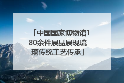 中国国家博物馆180余件展品展现琉璃传统工艺传承