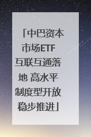 中巴资本市场ETF互联互通落地 高水平制度型开放稳步推进