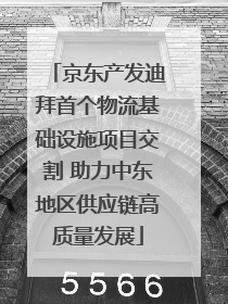 京东产发迪拜首个物流基础设施项目交割 助力中东地区供应链高质量发展