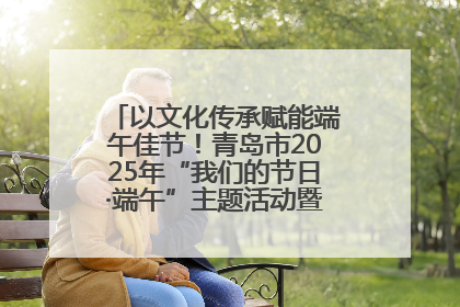 以文化传承赋能端午佳节！青岛市2025年“我们的节日·端午”主题活动暨城阳村社区第七届千人包粽子大赛举办