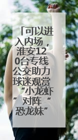 可以进入内场，淮安120台专线公交助力球迷观赏“小龙虾”对阵“恐龙妹”