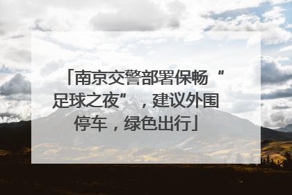 南京交警部署保畅“足球之夜”，建议外围停车，绿色出行