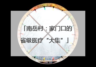 南岳村：家门口的省级医疗“大集”