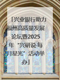 兴业银行助力福州高质量发展论坛暨2025年“兴研说·每月星光”活动举办