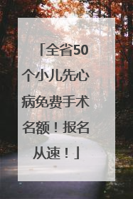 全省50个小儿先心病免费手术名额！报名从速！