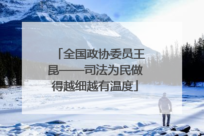 全国政协委员王昆——司法为民做得越细越有温度
