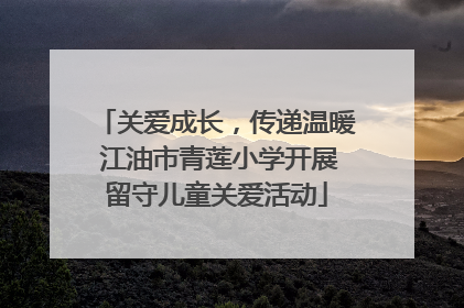 关爱成长，传递温暖 江油市青莲小学开展留守儿童关爱活动