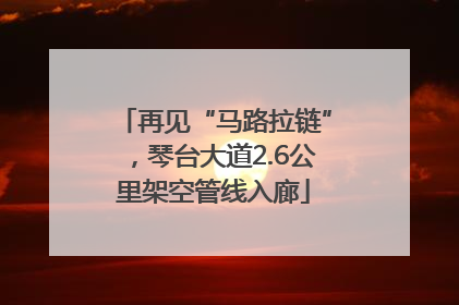 再见“马路拉链”，琴台大道2.6公里架空管线入廊