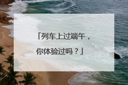 列车上过端午，你体验过吗？