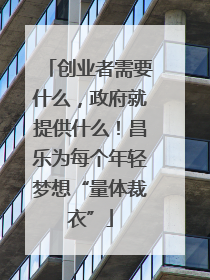 创业者需要什么，政府就提供什么！昌乐为每个年轻梦想“量体裁衣”