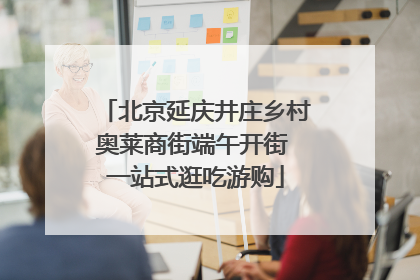 北京延庆井庄乡村奥莱商街端午开街 一站式逛吃游购