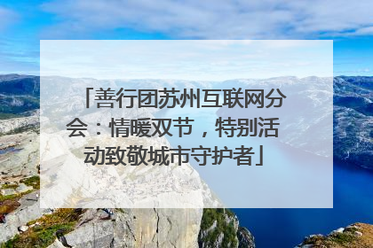 善行团苏州互联网分会：情暖双节，特别活动致敬城市守护者