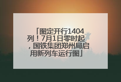 图定开行1404列！7月1日零时起，国铁集团郑州局启用新列车运行图