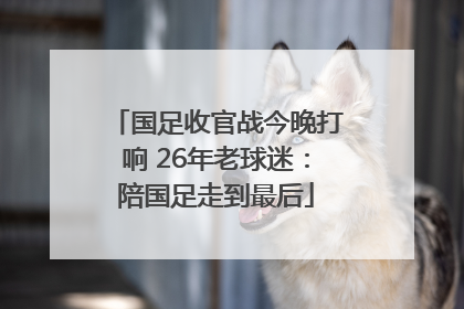 国足收官战今晚打响 26年老球迷：陪国足走到最后