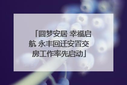 圆梦安居 幸福启航 永丰回迁安置交房工作率先启动