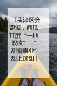 孟津区会盟镇：西瓜甘蔗“一地双收” “甜蜜事业”甜上加甜