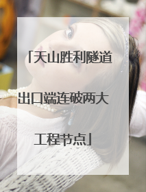 天山胜利隧道出口端连破两大工程节点