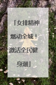女排精神燃动全城！激活全民健身潮