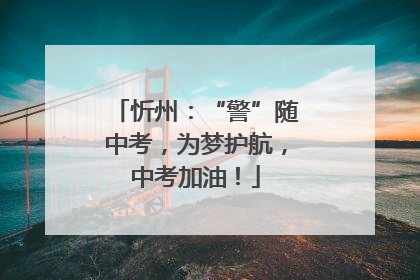 忻州：“警”随中考，为梦护航，中考加油！
